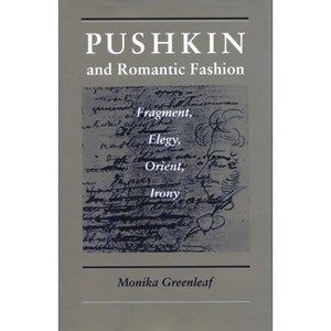 Pushkin and Romantic Fashion - (Fragment, Elegy, Orient, Iron) by  Monika Greenleaf (Paperback) - 1 of 1