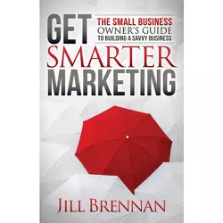 Get Smarter Marketing - by  Jill Brennan (Paperback)