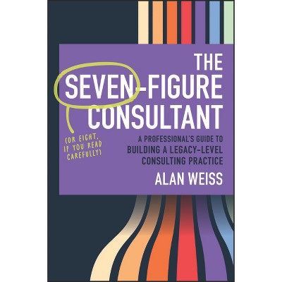 The Seven-Figure Consultant - by  Alan Weiss (Hardcover)