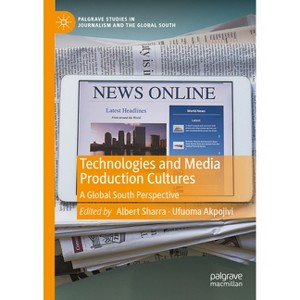 Technologies and Media Production Cultures - (Palgrave Studies in Journalism and the Global South) by  Albert Sharra & Ufuoma Akpojivi (Hardcover) - 1 of 1