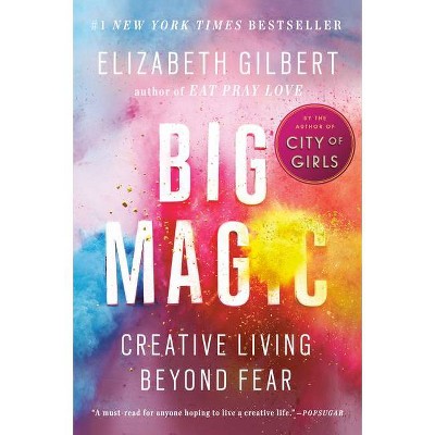 Big Magic: Creative Living Beyond Fear (Paperback) by Elizabeth Gilbert