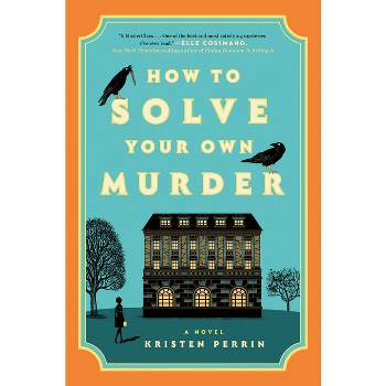 How to Solve Your Own Murder - by  Kristen Perrin (Hardcover)