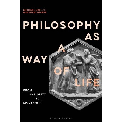 Philosophy as a Way of Life - (Re-Inventing Philosophy as a Way of Life) by  Matthew Sharpe & Michael Ure (Hardcover)