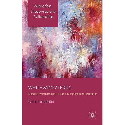 White Migrations - (Migration, Diasporas and Citizenship) by  C Lundström (Hardcover)