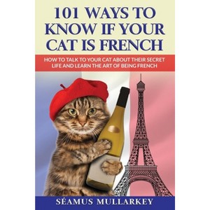 101 Ways To Know If Your Cat Is French - (The Cats of the World) by  Seamus Mullarkey (Paperback) - 1 of 1