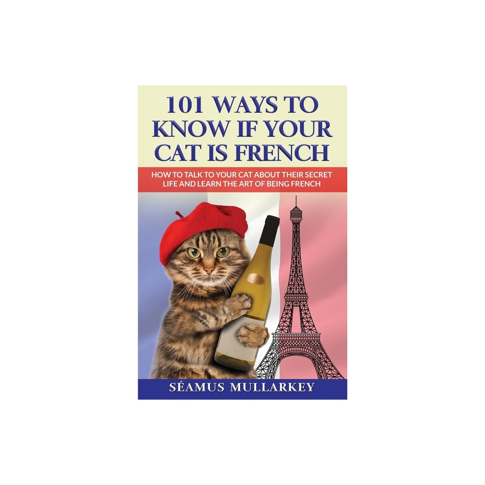 101 Ways To Know If Your Cat Is French - (The Cats of the World) by Seamus Mullarkey (Paperback)