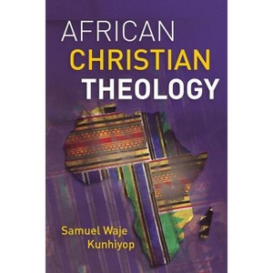 African Christian Theology - by  Samuel Waje Kunhiyop (Paperback) - 1 of 1