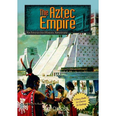 The Aztec Empire - (You Choose: Historical Eras) by  Elizabeth Raum (Paperback)