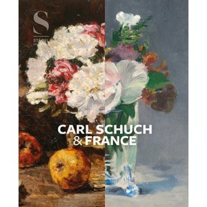 Carl Schuch and France - by  Alexander Eiling & Roland Dorn & Juliane Betz & Neela Struck (Hardcover) - 1 of 1