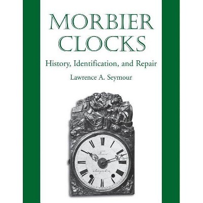 Morbier Clocks - by  Lawrence A Seymour (Paperback)