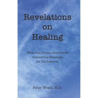 Revelations on Healing - by  Peter Wisch (Paperback)