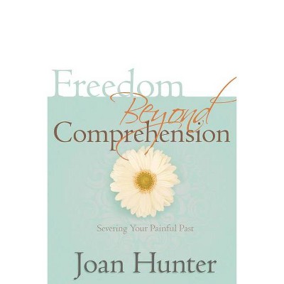 Freedom Beyond Comprehension - by  Joan Hunter (Paperback)