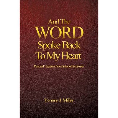 And The WORD Spoke Back To My Heart - by  Yvonne J Miller (Paperback)