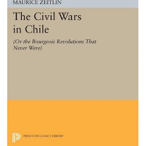 The Civil Wars in Chile - (Princeton Legacy Library) by  Maurice Zeitlin (Paperback) - 1 of 1