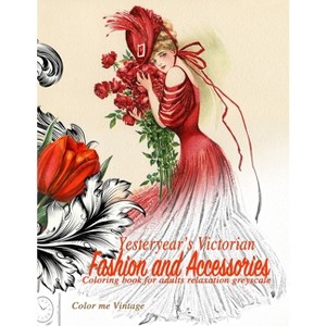 Yesteryear's Victorian Fashion and Accessories - by  Color Me Vintage (Paperback) - 1 of 1