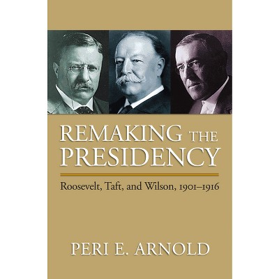 Remaking the Presidency - by Peri E Arnold