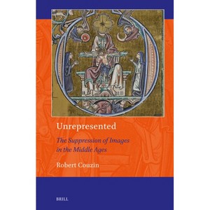 Unrepresented: The Suppression of Images in the Middle Ages - (Art and Material Culture in Medieval and Renaissance Europe) by  Robert Couzin - 1 of 1