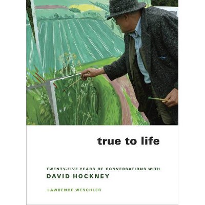 True to Life - by  Lawrence Weschler (Paperback)