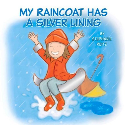 My Raincoat Has a Silver Lining - by  Stephanie Reitz (Paperback)