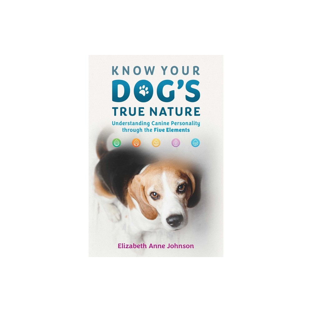 Know Your Dogs True Nature - by Elizabeth Anne Johnson (Paperback)