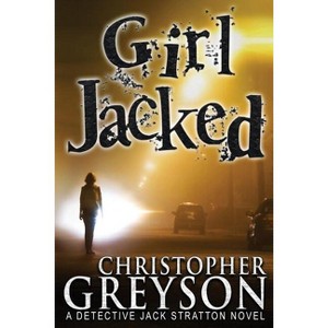 Girl Jacked - (Detective Jack Stratton Mystery) by  Christopher Greyson (Paperback) - 1 of 1