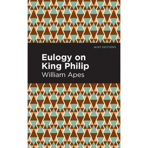 Eulogy on King Philip - (Mint Editions (Native Stories, Indigenous Voices)) by  William Apes (Paperback) - 1 of 1