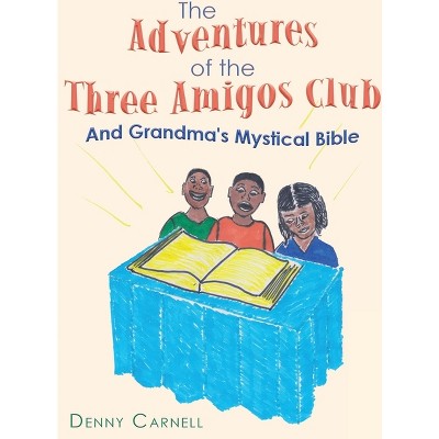 The Adventures of the Three Amigos Club and Grandma's Mystical Bible - by  Denny Carnell (Paperback)
