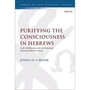 Purifying the Consciousness in Hebrews - (Library of New Testament Studies) by Joshua D a Bloor - 1 of 1