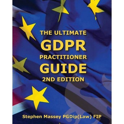 Ultimate GDPR Practitioner Guide (2nd Edition) - by  Stephen R Massey (Paperback)