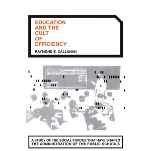 Education and the Cult of Efficiency - (Phoenix Books) by  Raymond E Callahan (Paperback) - 1 of 1