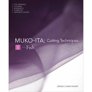 Mukoita I, Cutting Techniques - (Japanese Culinary Academy's Complete Japanese Cuisine) by  Japanese Culinary Academy (Hardcover) - 1 of 1