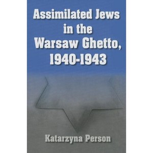 Assimilated Jews in the Warsaw Ghetto, 1940-1943 - (Modern Jewish History) by  Katarzyna Person (Hardcover) - 1 of 1