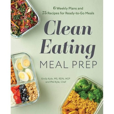 Clean Eating Meal Prep - by  Emily Kyle & Phil Kyle (Paperback)