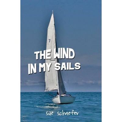 The Wind in My Sails - by  Sue Schaefer (Paperback)