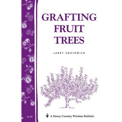 Grafting Fruit Trees - (Storey Country Wisdom Bulletin) by  Larry Southwick (Paperback)