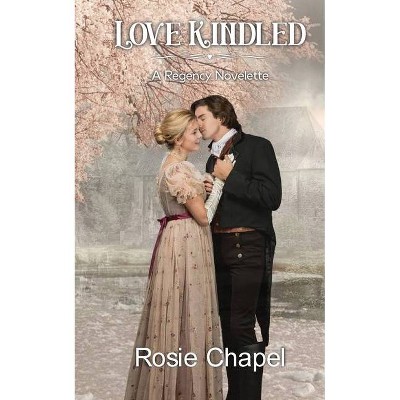 Love Kindled - by  Rosie Chapel (Paperback)