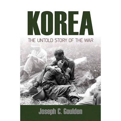 Korea: The Untold Story of the War - by  Joseph C Goulden (Paperback)