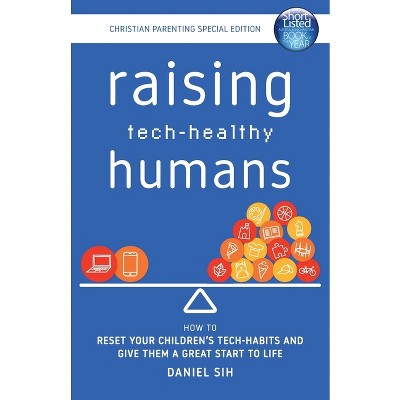 Raising Tech-Healthy Humans - Christian Parenting Edition - by  Daniel Sih (Paperback)