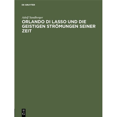 Orlando Di Lasso Und Die Geistigen Strömungen Seiner Zeit - by  Adolf Sandberger (Hardcover)