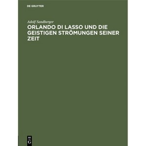 Orlando Di Lasso Und Die Geistigen Strömungen Seiner Zeit - by  Adolf Sandberger (Hardcover) - 1 of 1