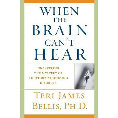 When the Brain Can't Hear - by  Teri James Bellis (Paperback)