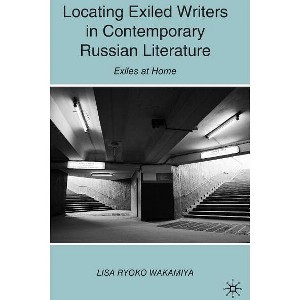 Locating Exiled Writers in Contemporary Russian Literature - by  L Wakamiya (Hardcover) - 1 of 1