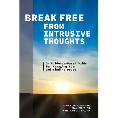 Break Free from Intrusive Thoughts - by  Debra Kissen & Micah Ioffe & Emily Lambert (Paperback)