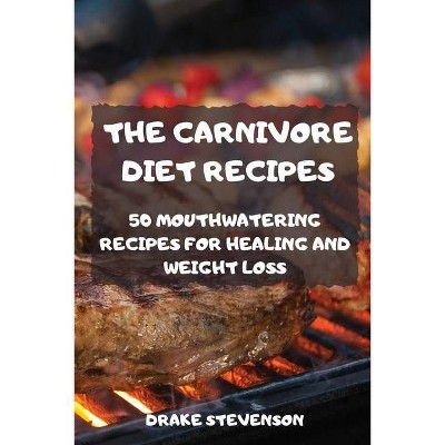 The Carnivore Diet Recipes - by  Drake Stevenson (Paperback)