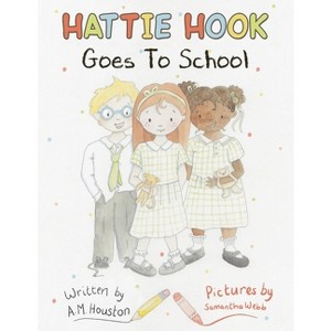 Hattie Hook Goes to School - by  A M Houston (Paperback) - 1 of 1