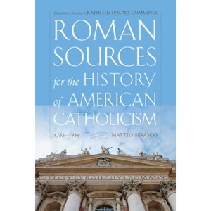 Roman Sources for the History of American Catholicism, 1763-1939 - by  Matteo Binasco (Hardcover) - 1 of 1