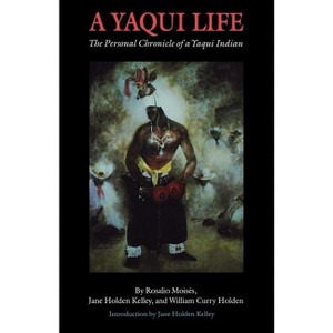 A Yaqui Life - 2nd Edition by  Rosalio Moisés & Jane Holden Kelley & William Curry Holden (Paperback) - 1 of 1