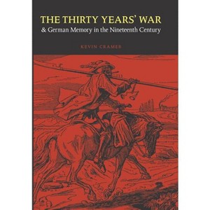 The Thirty Years' War and German Memory in the Nineteenth Century - by  Kevin Cramer (Hardcover) - 1 of 1