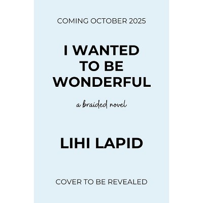 I Wanted to Be Wonderful - by  Lihi Lapid (Paperback)