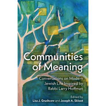 Communities of Meaning: Conversations on Modern Jewish Life Inspired by Rabbi Larry Hoffman - by  Joseph A Skloot & Lisa J Grushcow (Hardcover)